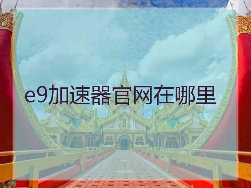 e9加速器官网在哪里